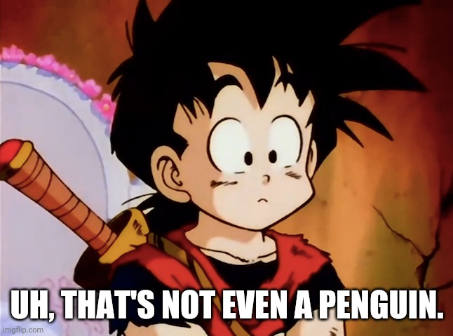 Unsured Gohan (DBZ) | UH, THAT'S NOT EVEN A PENGUIN. | image tagged in unsured gohan dbz | made w/ Imgflip meme maker