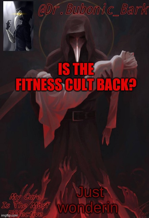 Dr Temp | IS THE FITNESS CULT BACK? Just wonderin | image tagged in dr temp | made w/ Imgflip meme maker