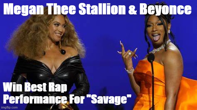 Congrats to the two Queens from Houston, first women to win this category. | Megan Thee Stallion & Beyonce; Win Best Rap Performance For "Savage" | image tagged in beyonce megan thee stallion grammy,rappers,rapper,beyonce,rap | made w/ Imgflip meme maker