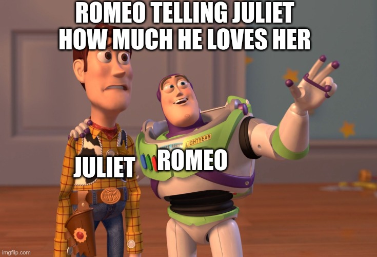 X, X Everywhere | ROMEO TELLING JULIET HOW MUCH HE LOVES HER; JULIET; ROMEO | image tagged in memes,x x everywhere | made w/ Imgflip meme maker