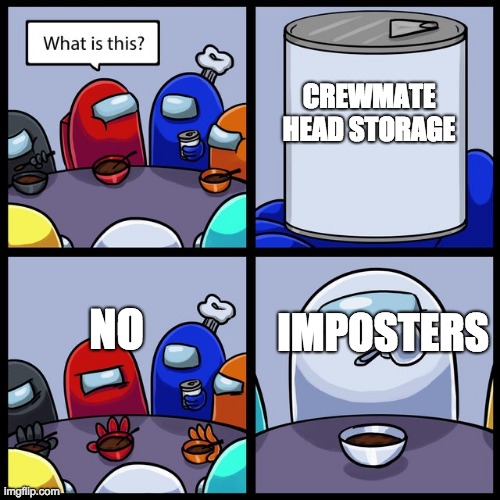Among Us No Thanks | CREWMATE HEAD STORAGE; NO; IMPOSTERS | image tagged in among us no thanks | made w/ Imgflip meme maker