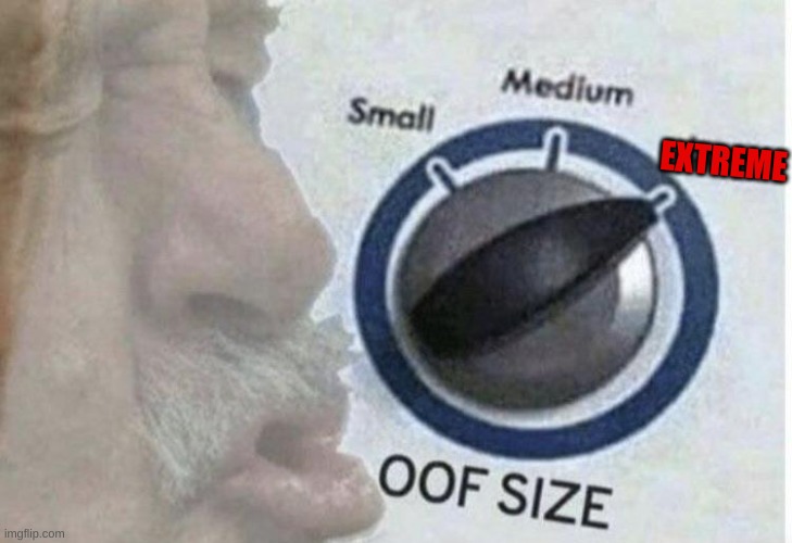 Oof size large | EXTREME | image tagged in oof size large | made w/ Imgflip meme maker