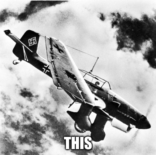 Ju-87 Dive | THIS | image tagged in ju-87 dive | made w/ Imgflip meme maker