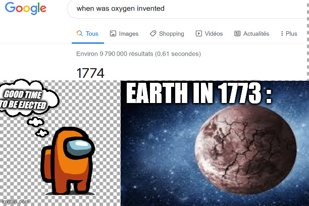 Google says only the truth... |  GOOD TIME TO BE EJECTED; EARTH IN 1773 : | image tagged in oxygen,among us,among us ejected,google search,google before after | made w/ Imgflip meme maker