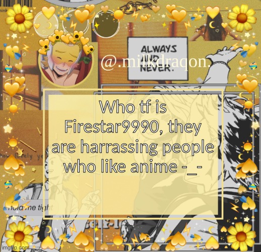 @.milkdraqon. announcments | Who tf is Firestar9990, they are harrassing people who like anime -_- | image tagged in milkdraqon announcments | made w/ Imgflip meme maker