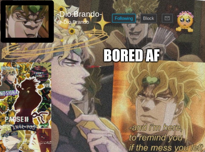 dio temp 2 | BORED AF | image tagged in dio temp 2 | made w/ Imgflip meme maker