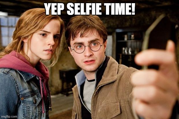 Harry potter selfie | YEP SELFIE TIME! | image tagged in harry potter selfie | made w/ Imgflip meme maker