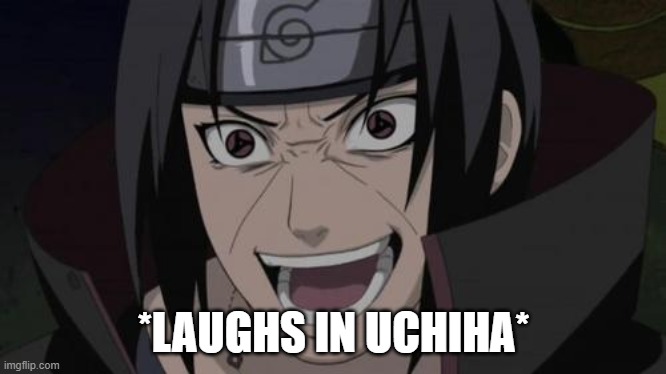 *LAUGHS IN UCHIHA* | made w/ Imgflip meme maker