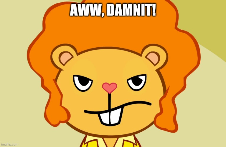 Jealousy Disco Bear (HTF) | AWW, DAMNIT! | image tagged in jealousy disco bear htf | made w/ Imgflip meme maker