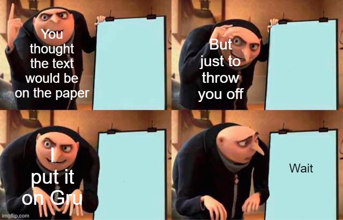 Wait | You thought the text would be on the paper; But just to throw you off; I put it on Gru; Wait | image tagged in memes,gru's plan | made w/ Imgflip meme maker