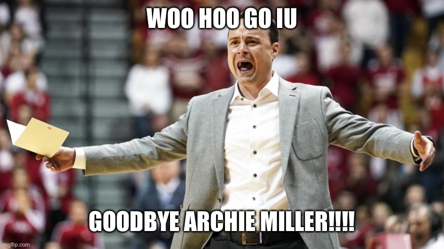 SEE YA COACH MILLER!!! | WOO HOO GO IU; GOODBYE ARCHIE MILLER!!!! | image tagged in basketball | made w/ Imgflip meme maker
