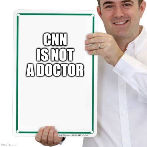 Guy Holding Sign | CNN IS NOT A DOCTOR | image tagged in guy holding sign | made w/ Imgflip meme maker