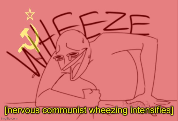[nervous communist wheezing intensifies] | made w/ Imgflip meme maker