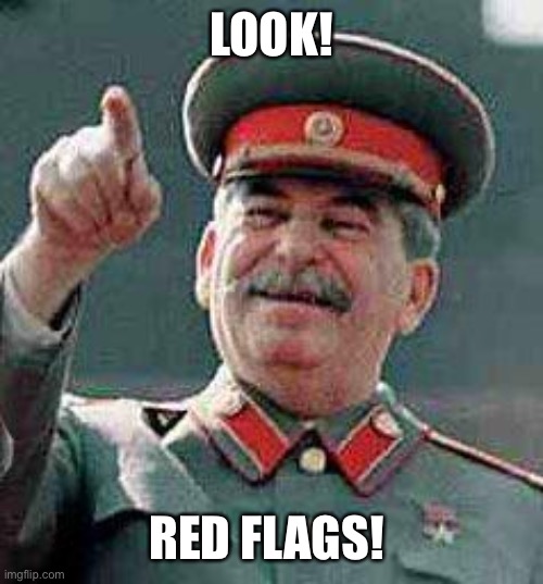Stalin says | LOOK! RED FLAGS! | image tagged in stalin says | made w/ Imgflip meme maker