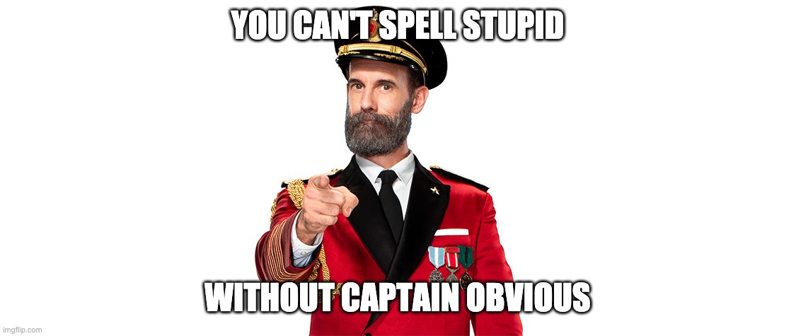 Captain Obvious | YOU CAN'T SPELL STUPID; WITHOUT CAPTAIN OBVIOUS | image tagged in captain obvious,stupid | made w/ Imgflip meme maker