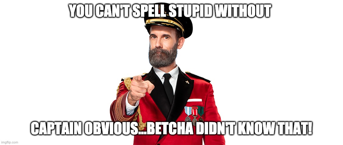 Captain Obvious | YOU CAN'T SPELL STUPID WITHOUT; CAPTAIN OBVIOUS...BETCHA DIDN'T KNOW THAT! | image tagged in captain obvious,stupid,dumb,im the dumbest man alive | made w/ Imgflip meme maker