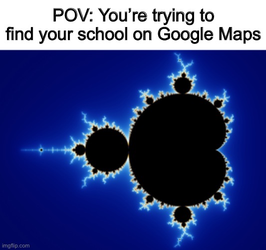 Where is my school? | POV: You’re trying to find your school on Google Maps | image tagged in school,google,memes | made w/ Imgflip meme maker