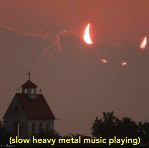 slow heavy metal music playing | image tagged in slow heavy metal music playing | made w/ Imgflip meme maker