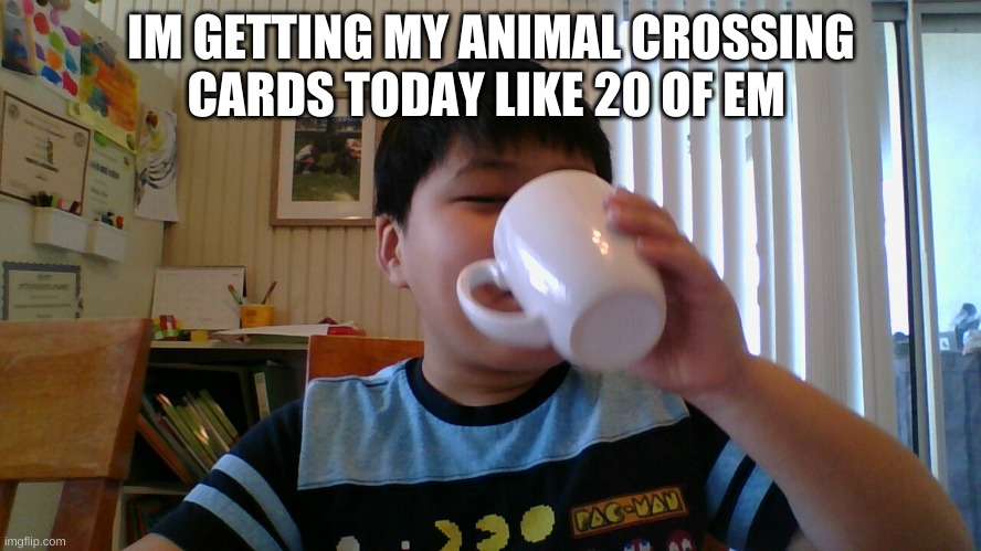 im lucky ;) | IM GETTING MY ANIMAL CROSSING CARDS TODAY LIKE 20 OF EM | image tagged in e | made w/ Imgflip meme maker