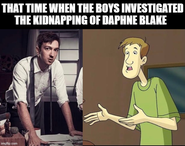 The Boys Scooby Doo Crossover | THAT TIME WHEN THE BOYS INVESTIGATED THE KIDNAPPING OF DAPHNE BLAKE | image tagged in scooby doo,buzzfeed,unsolved mysteries,shaggy,funny,dank memes | made w/ Imgflip meme maker