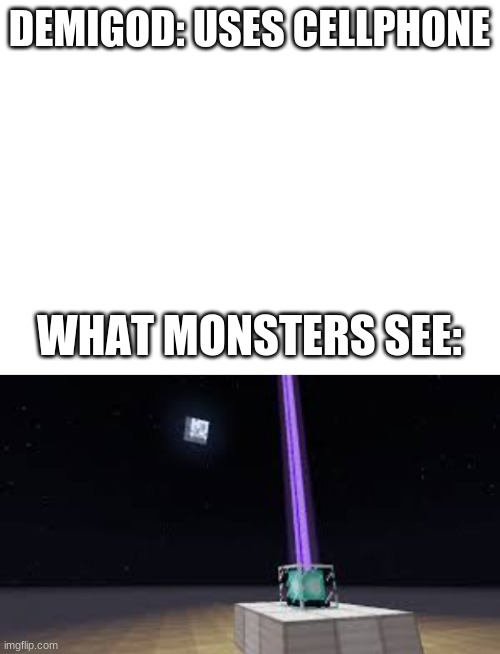 beacon |  DEMIGOD: USES CELLPHONE; WHAT MONSTERS SEE: | image tagged in blank white template | made w/ Imgflip meme maker