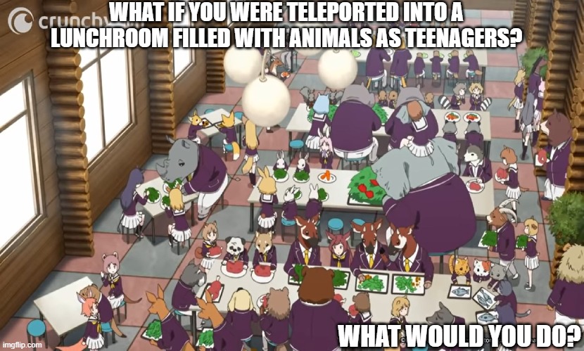 Animal Lunchroom | WHAT IF YOU WERE TELEPORTED INTO A LUNCHROOM FILLED WITH ANIMALS AS TEENAGERS? WHAT WOULD YOU DO? | image tagged in furry | made w/ Imgflip meme maker