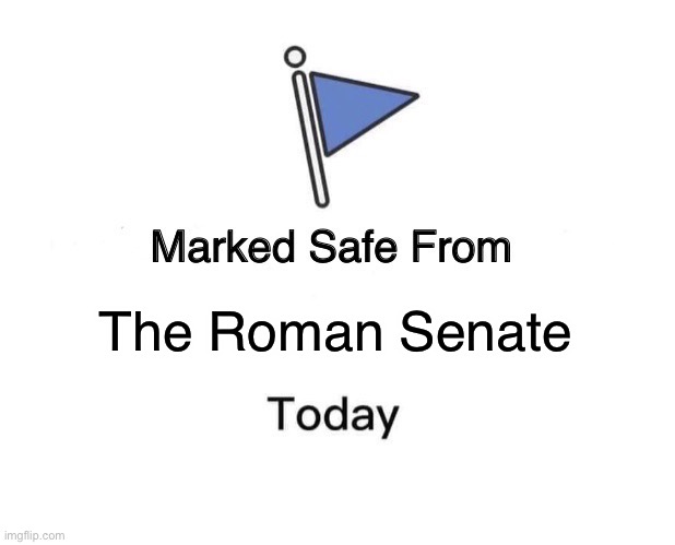 Marked Safe From | The Roman Senate | image tagged in memes,marked safe from | made w/ Imgflip meme maker