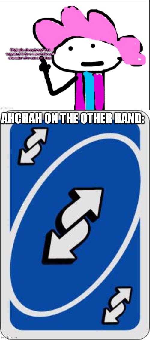 He was Op and really mean but he's kinda weak and nicer now | AHCHAH ON THE OTHER HAND: | image tagged in uno reverse card | made w/ Imgflip meme maker