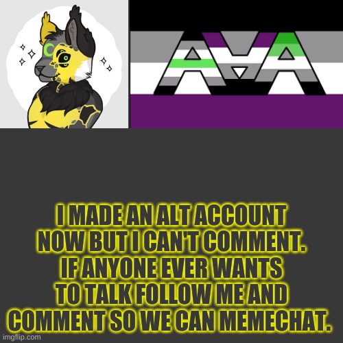 -Azzy | I MADE AN ALT ACCOUNT NOW BUT I CAN'T COMMENT. IF ANYONE EVER WANTS TO TALK FOLLOW ME AND COMMENT SO WE CAN MEMECHAT. | image tagged in memes,blank transparent square | made w/ Imgflip meme maker