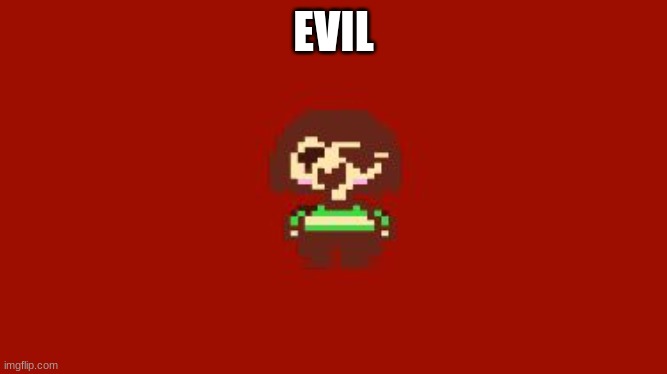 chara jumpscare | EVIL | image tagged in chara jumpscare | made w/ Imgflip meme maker