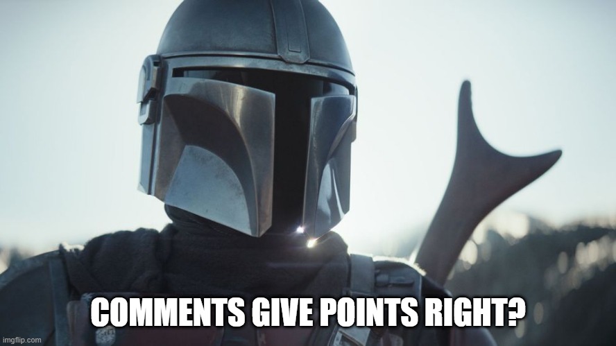 COMMENTS GIVE POINTS RIGHT? | made w/ Imgflip meme maker