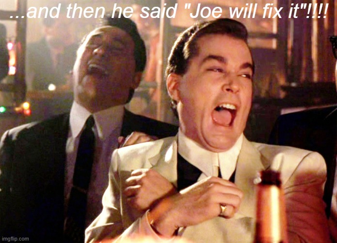 Good Fellas Hilarious Meme | ...and then he said "Joe will fix it"!!!! | image tagged in memes,good fellas hilarious | made w/ Imgflip meme maker