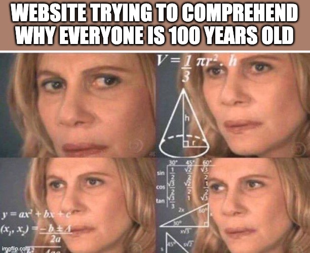 born in 1869? | WEBSITE TRYING TO COMPREHEND WHY EVERYONE IS 100 YEARS OLD | image tagged in math lady/confused lady | made w/ Imgflip meme maker