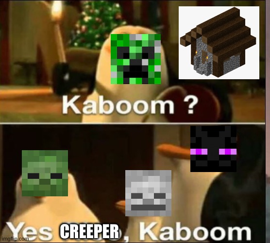 Minecraft creeper be like: | CREEPER | image tagged in creeper,minecraft,meme,kaboom meme | made w/ Imgflip meme maker