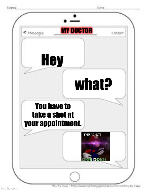 ME when i have to take a shot | MY DOCTOR; Hey; what? You have to take a shot at your appointment. | image tagged in text messages | made w/ Imgflip meme maker