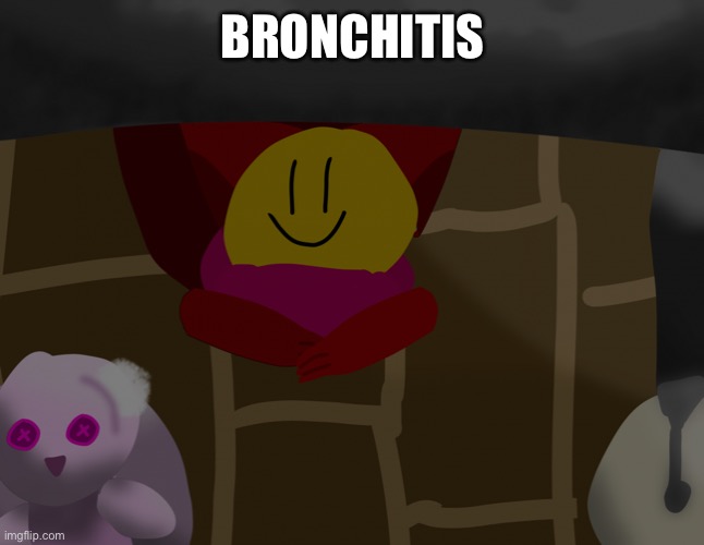 A | BRONCHITIS | image tagged in there is a god under my bed help | made w/ Imgflip meme maker