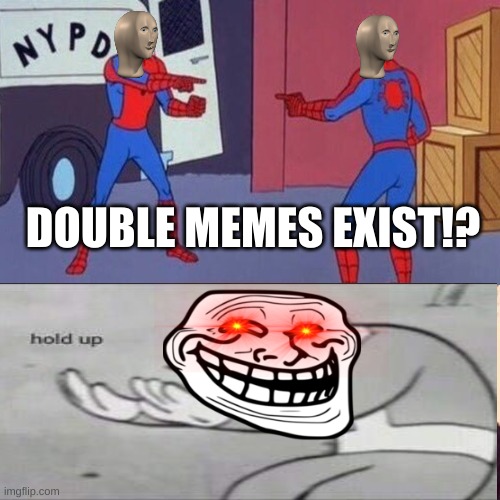 Double Memes | DOUBLE MEMES EXIST!? | image tagged in mememan,spiderman pointing at spiderman,trollface,fallout hold up | made w/ Imgflip meme maker