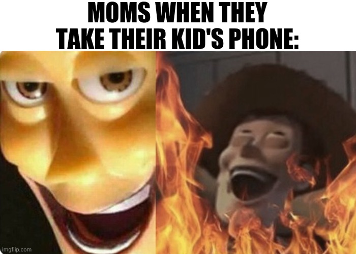 Evil Woody |  MOMS WHEN THEY TAKE THEIR KID'S PHONE: | image tagged in evil woody,memes | made w/ Imgflip meme maker