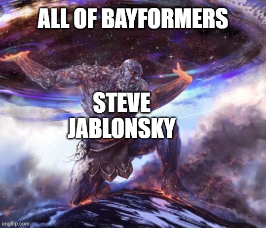 ALL OF BAYFORMERS; STEVE JABLONSKY | image tagged in memes,transformers | made w/ Imgflip meme maker