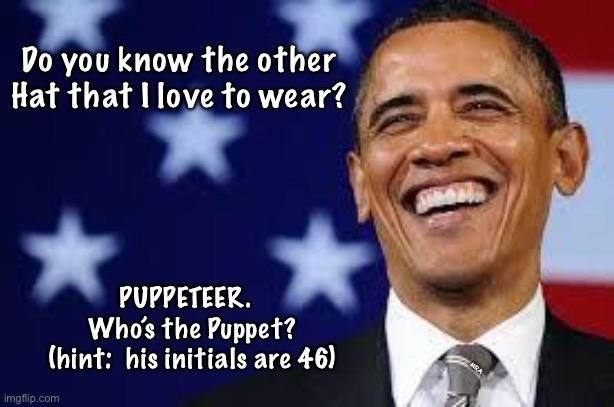 Puppet Master - Still Workin’ Behind the Scene       <neverwoke> | Do you know the other Hat that I love to wear? MRA; PUPPETEER.  
Who’s the Puppet?
(hint:  his initials are 46) | image tagged in thanks obama,biden is a puppet,globalists suck,demonrats,biden got 10 million more votes than ovama,yea right | made w/ Imgflip meme maker