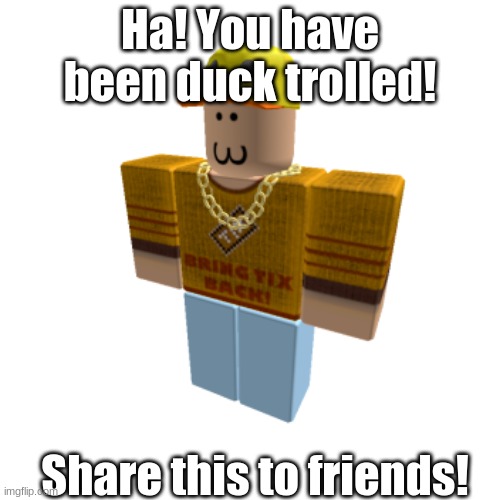 Duck Trolled | Ha! You have been duck trolled! Share this to friends! | image tagged in ducktrolled | made w/ Imgflip meme maker