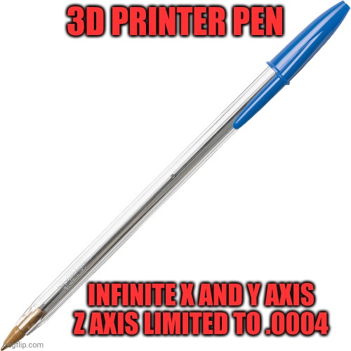 3d printer pen | 3D PRINTER PEN; INFINITE X AND Y AXIS
Z AXIS LIMITED TO .0004 | image tagged in 3d printing,3d,printer,change my mind | made w/ Imgflip meme maker