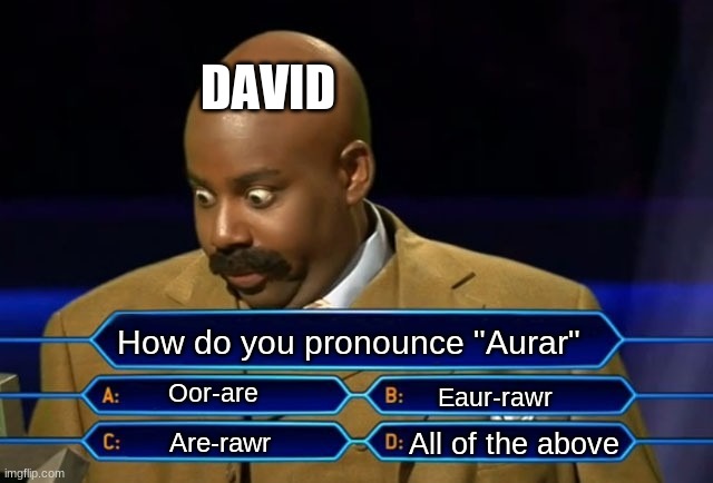 You bet this is an inside joke | DAVID; How do you pronounce "Aurar"; Oor-are; Eaur-rawr; All of the above; Are-rawr | image tagged in who wants to be a millionaire | made w/ Imgflip meme maker