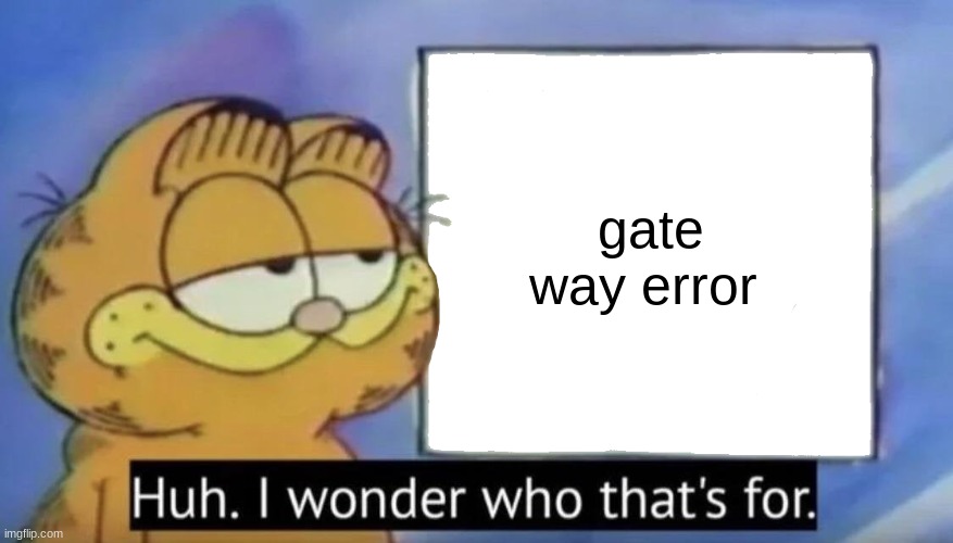 Garfield looking at the sign | gate way error | image tagged in garfield looking at the sign | made w/ Imgflip meme maker