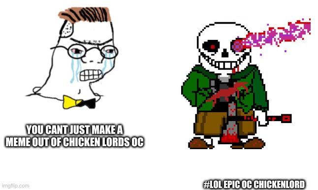 Wait True insanity? | YOU CANT JUST MAKE A MEME OUT OF CHICKEN LORDS OC; #LOL EPIC OC CHICKENLORD | image tagged in no you cant just | made w/ Imgflip meme maker