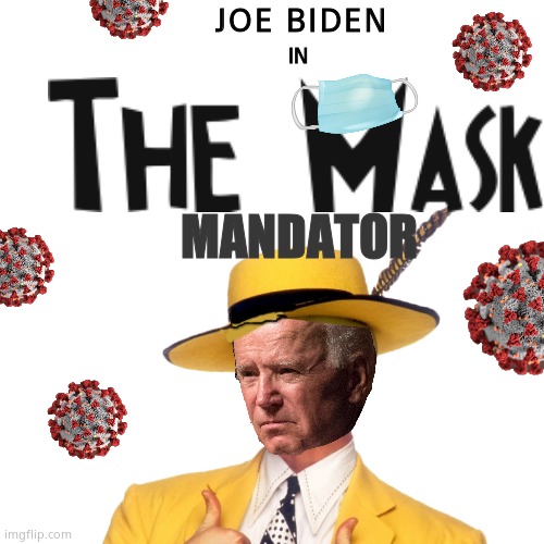 Joe Biden in Mask | JOE BIDEN; IN; MANDATOR | image tagged in the mask,memes,joe biden,funny memes,fun,political meme | made w/ Imgflip meme maker