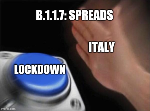 bruhh | B.1.1.7: SPREADS; ITALY; LOCKDOWN | image tagged in memes,blank nut button,italy,uk covid strain,lockdown,coronavirus | made w/ Imgflip meme maker