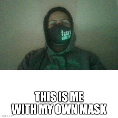 mask or no mask? | THIS IS ME WITH MY OWN MASK | image tagged in blank white template | made w/ Imgflip meme maker