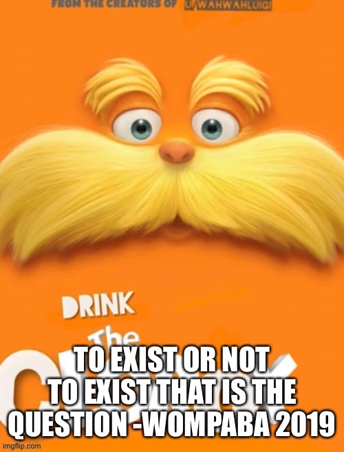 Good question | TO EXIST OR NOT TO EXIST THAT IS THE QUESTION -WOMPABA 2019 | image tagged in clorox | made w/ Imgflip meme maker