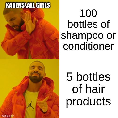 100 bottles of shampoo or conditioner 5 bottles of hair products KARENS\ALL GIRLS | image tagged in memes,drake hotline bling | made w/ Imgflip meme maker